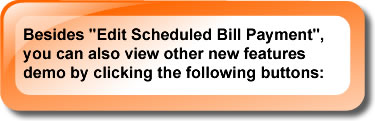 Besides "Edit Scheduled Bill Payment", you can also view other new features demo by clicking the following buttons: