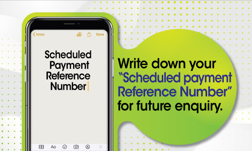 Write down your ��Scheduled Payment Reference Number��  for future enquiry